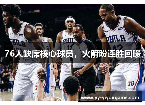 76人缺席核心球员，火箭盼连胜回暖